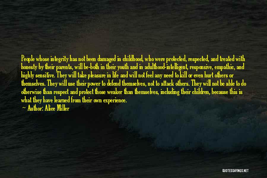 Alice Miller Quotes: People Whose Integrity Has Not Been Damaged In Childhood, Who Were Protected, Respected, And Treated With Honesty By Their Parents,