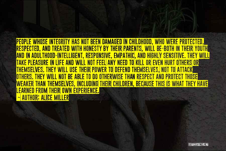 Alice Miller Quotes: People Whose Integrity Has Not Been Damaged In Childhood, Who Were Protected, Respected, And Treated With Honesty By Their Parents,