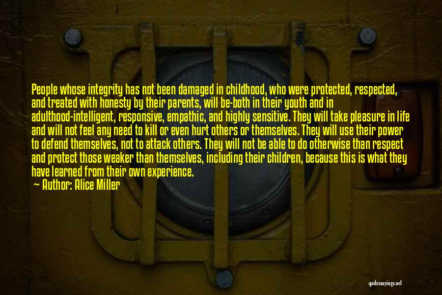 Alice Miller Quotes: People Whose Integrity Has Not Been Damaged In Childhood, Who Were Protected, Respected, And Treated With Honesty By Their Parents,