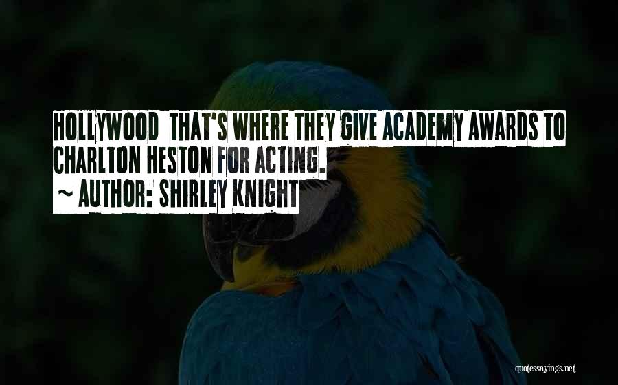 Shirley Knight Quotes: Hollywood That's Where They Give Academy Awards To Charlton Heston For Acting.