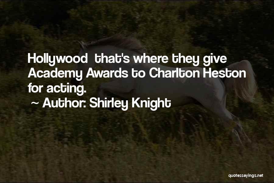 Shirley Knight Quotes: Hollywood That's Where They Give Academy Awards To Charlton Heston For Acting.