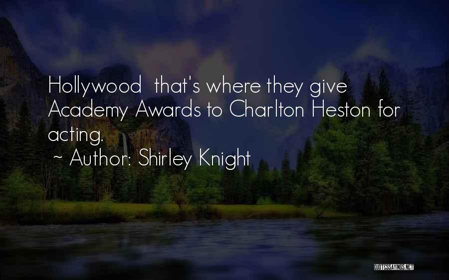 Shirley Knight Quotes: Hollywood That's Where They Give Academy Awards To Charlton Heston For Acting.
