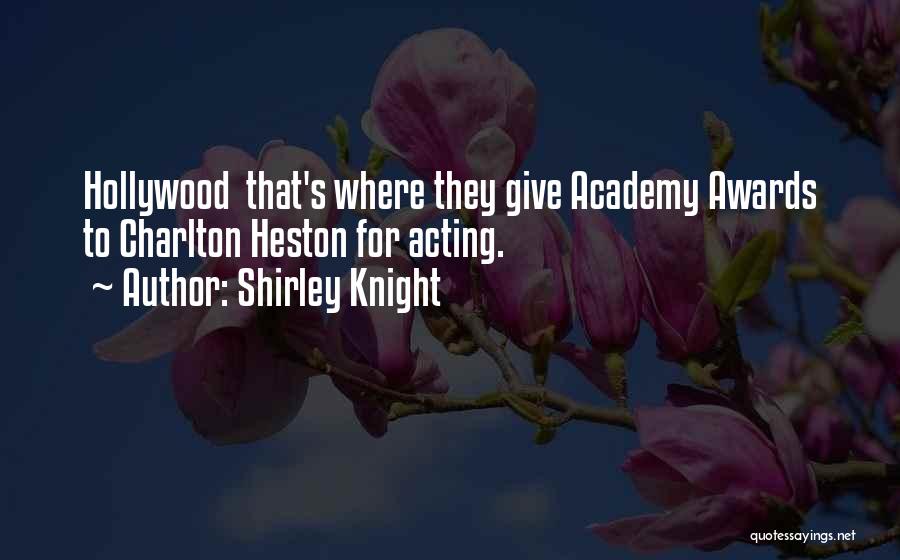 Shirley Knight Quotes: Hollywood That's Where They Give Academy Awards To Charlton Heston For Acting.
