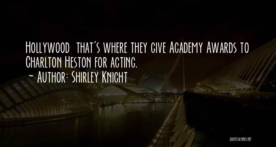 Shirley Knight Quotes: Hollywood That's Where They Give Academy Awards To Charlton Heston For Acting.