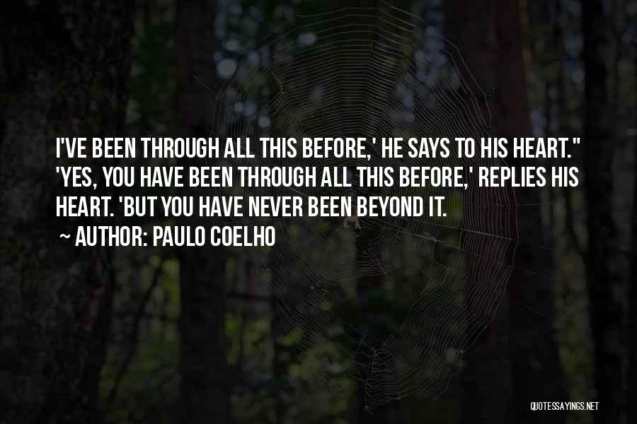 Paulo Coelho Quotes: I've Been Through All This Before,' He Says To His Heart. 'yes, You Have Been Through All This Before,' Replies