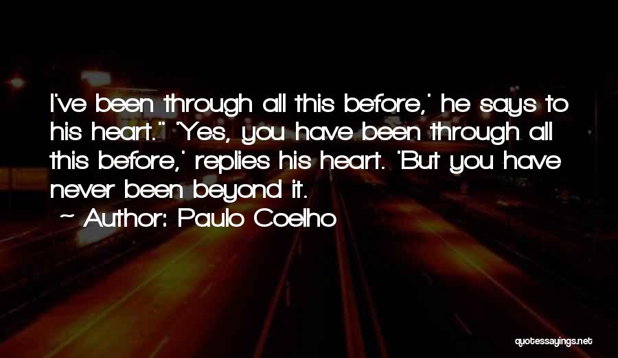 Paulo Coelho Quotes: I've Been Through All This Before,' He Says To His Heart. 'yes, You Have Been Through All This Before,' Replies