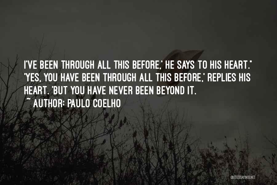Paulo Coelho Quotes: I've Been Through All This Before,' He Says To His Heart. 'yes, You Have Been Through All This Before,' Replies
