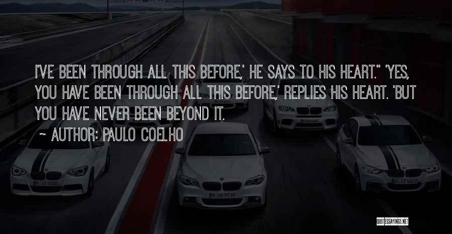 Paulo Coelho Quotes: I've Been Through All This Before,' He Says To His Heart. 'yes, You Have Been Through All This Before,' Replies