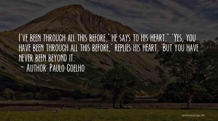 Paulo Coelho Quotes: I've Been Through All This Before,' He Says To His Heart. 'yes, You Have Been Through All This Before,' Replies