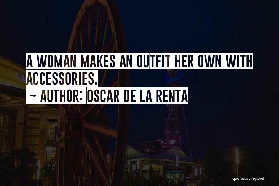 Oscar De La Renta Quotes: A Woman Makes An Outfit Her Own With Accessories.