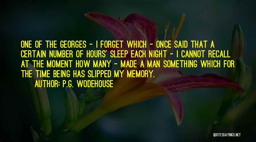 P.G. Wodehouse Quotes: One Of The Georges - I Forget Which - Once Said That A Certain Number Of Hours' Sleep Each Night
