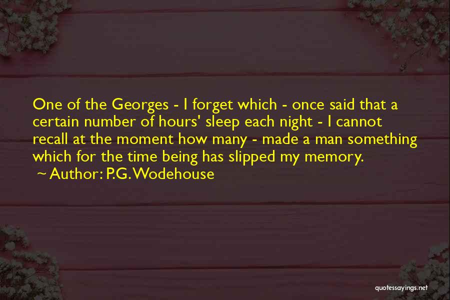 P.G. Wodehouse Quotes: One Of The Georges - I Forget Which - Once Said That A Certain Number Of Hours' Sleep Each Night