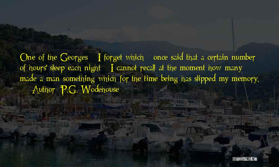 P.G. Wodehouse Quotes: One Of The Georges - I Forget Which - Once Said That A Certain Number Of Hours' Sleep Each Night