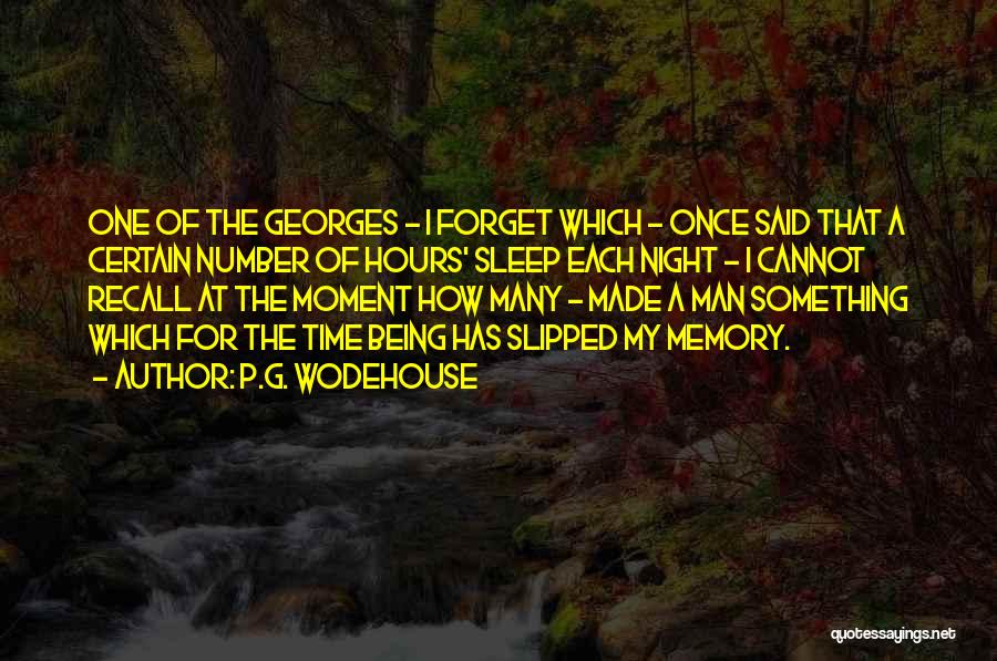 P.G. Wodehouse Quotes: One Of The Georges - I Forget Which - Once Said That A Certain Number Of Hours' Sleep Each Night