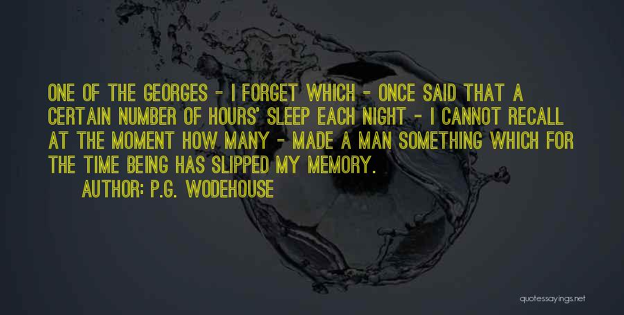P.G. Wodehouse Quotes: One Of The Georges - I Forget Which - Once Said That A Certain Number Of Hours' Sleep Each Night