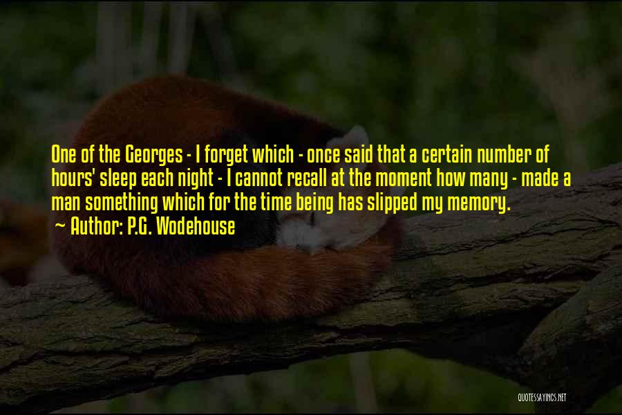 P.G. Wodehouse Quotes: One Of The Georges - I Forget Which - Once Said That A Certain Number Of Hours' Sleep Each Night