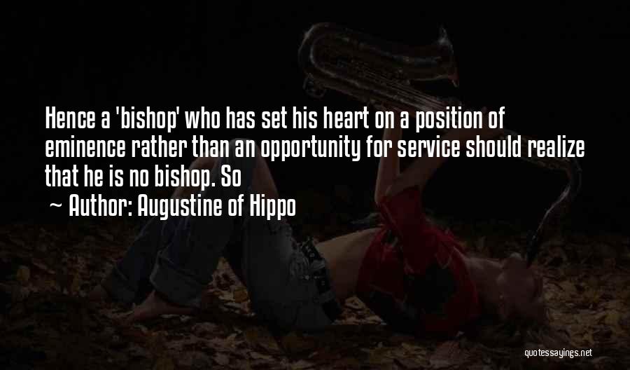 Augustine Of Hippo Quotes: Hence A 'bishop' Who Has Set His Heart On A Position Of Eminence Rather Than An Opportunity For Service Should