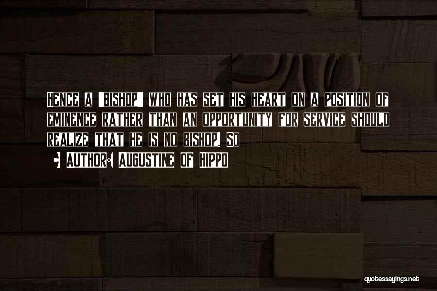 Augustine Of Hippo Quotes: Hence A 'bishop' Who Has Set His Heart On A Position Of Eminence Rather Than An Opportunity For Service Should