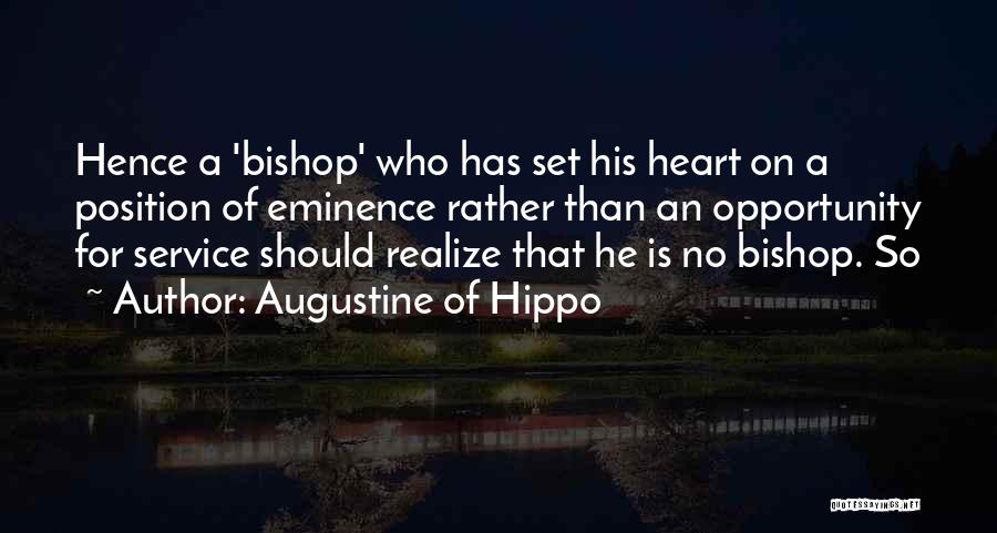 Augustine Of Hippo Quotes: Hence A 'bishop' Who Has Set His Heart On A Position Of Eminence Rather Than An Opportunity For Service Should