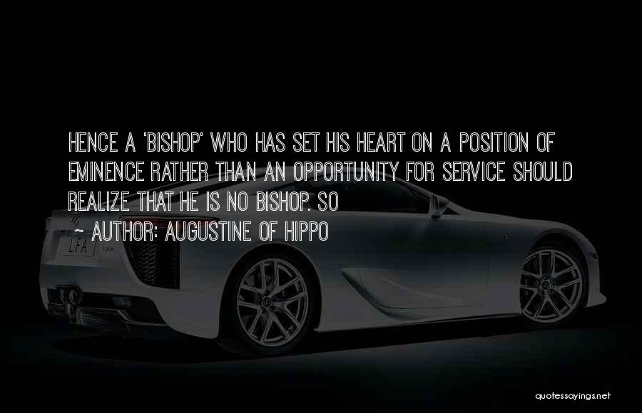 Augustine Of Hippo Quotes: Hence A 'bishop' Who Has Set His Heart On A Position Of Eminence Rather Than An Opportunity For Service Should