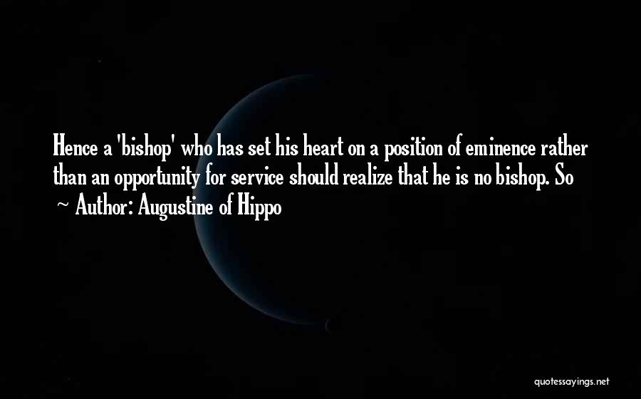 Augustine Of Hippo Quotes: Hence A 'bishop' Who Has Set His Heart On A Position Of Eminence Rather Than An Opportunity For Service Should