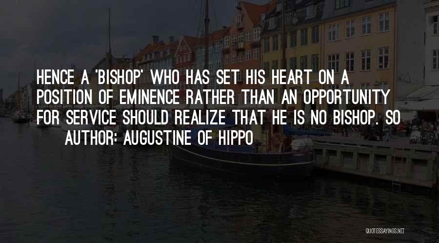 Augustine Of Hippo Quotes: Hence A 'bishop' Who Has Set His Heart On A Position Of Eminence Rather Than An Opportunity For Service Should