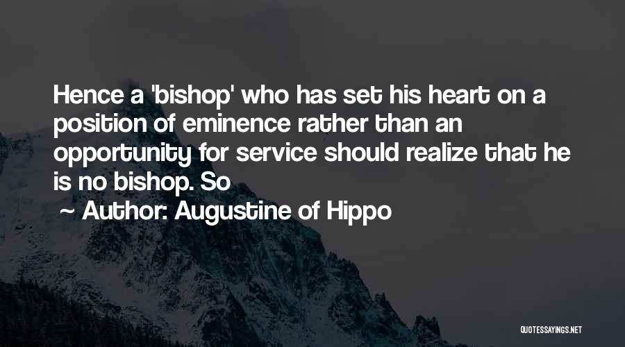Augustine Of Hippo Quotes: Hence A 'bishop' Who Has Set His Heart On A Position Of Eminence Rather Than An Opportunity For Service Should