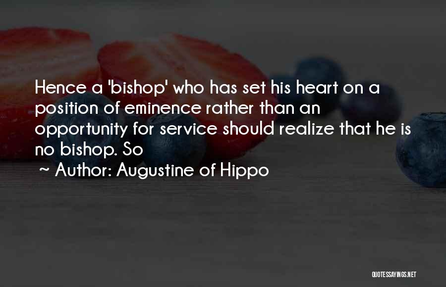 Augustine Of Hippo Quotes: Hence A 'bishop' Who Has Set His Heart On A Position Of Eminence Rather Than An Opportunity For Service Should