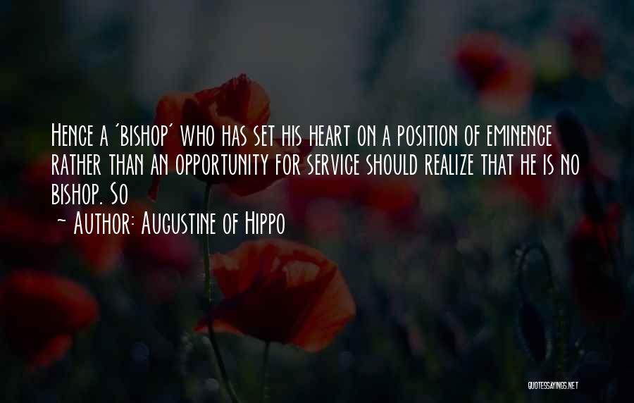 Augustine Of Hippo Quotes: Hence A 'bishop' Who Has Set His Heart On A Position Of Eminence Rather Than An Opportunity For Service Should