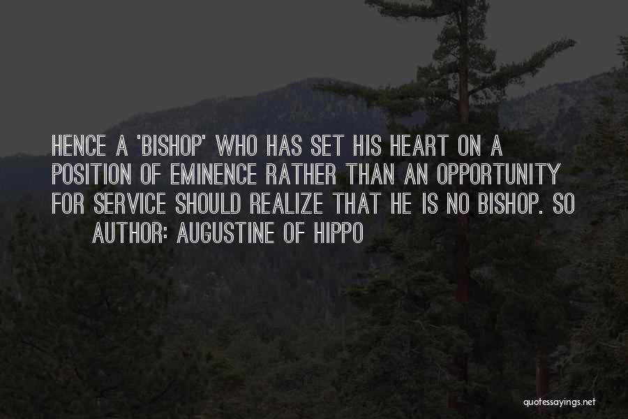 Augustine Of Hippo Quotes: Hence A 'bishop' Who Has Set His Heart On A Position Of Eminence Rather Than An Opportunity For Service Should
