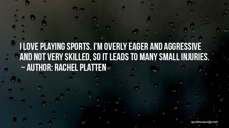 Rachel Platten Quotes: I Love Playing Sports. I'm Overly Eager And Aggressive And Not Very Skilled, So It Leads To Many Small Injuries.