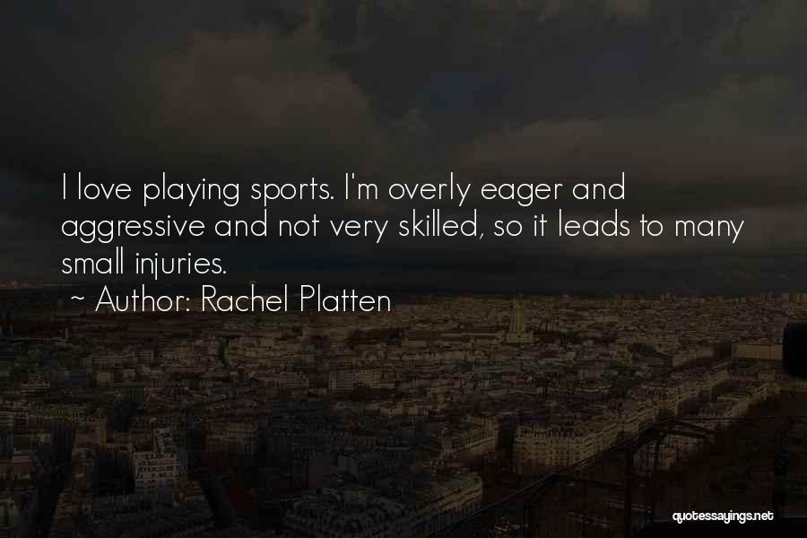 Rachel Platten Quotes: I Love Playing Sports. I'm Overly Eager And Aggressive And Not Very Skilled, So It Leads To Many Small Injuries.