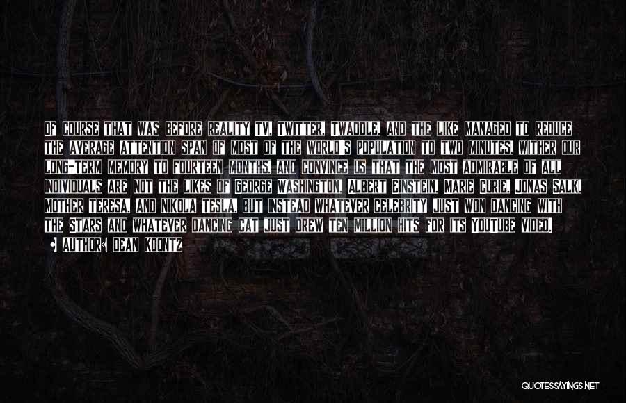 Dean Koontz Quotes: Of Course That Was Before Reality Tv, Twitter, Twaddle, And The Like Managed To Reduce The Average Attention Span Of