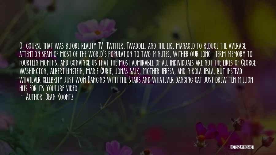 Dean Koontz Quotes: Of Course That Was Before Reality Tv, Twitter, Twaddle, And The Like Managed To Reduce The Average Attention Span Of