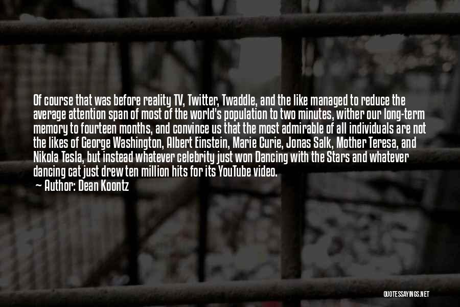 Dean Koontz Quotes: Of Course That Was Before Reality Tv, Twitter, Twaddle, And The Like Managed To Reduce The Average Attention Span Of