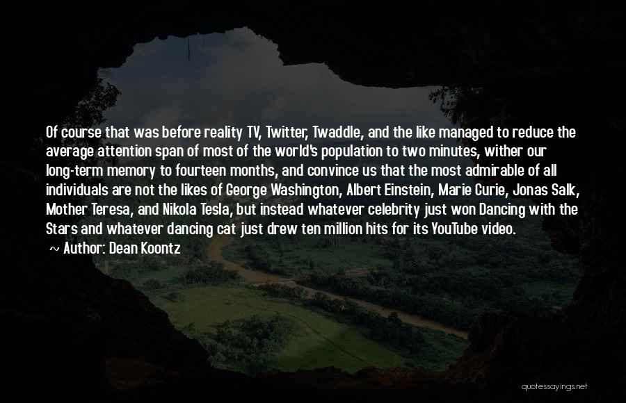 Dean Koontz Quotes: Of Course That Was Before Reality Tv, Twitter, Twaddle, And The Like Managed To Reduce The Average Attention Span Of