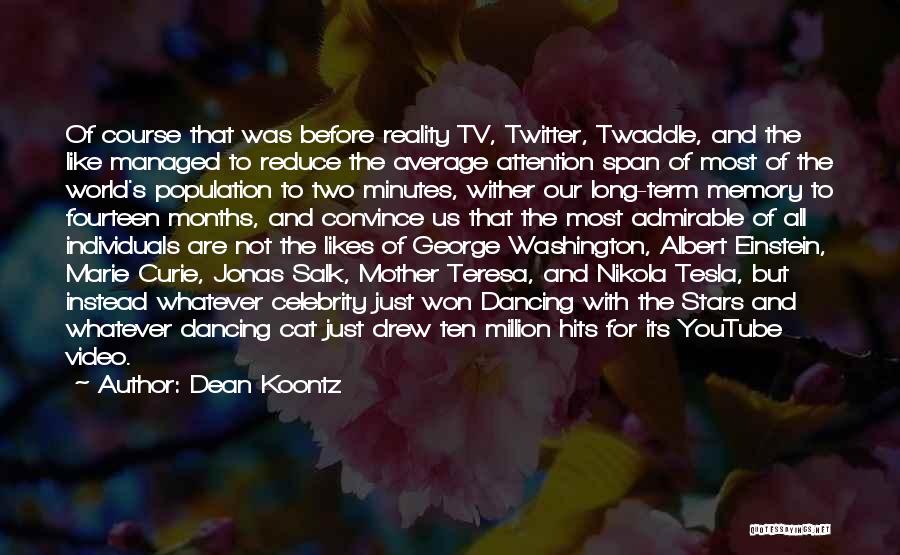 Dean Koontz Quotes: Of Course That Was Before Reality Tv, Twitter, Twaddle, And The Like Managed To Reduce The Average Attention Span Of