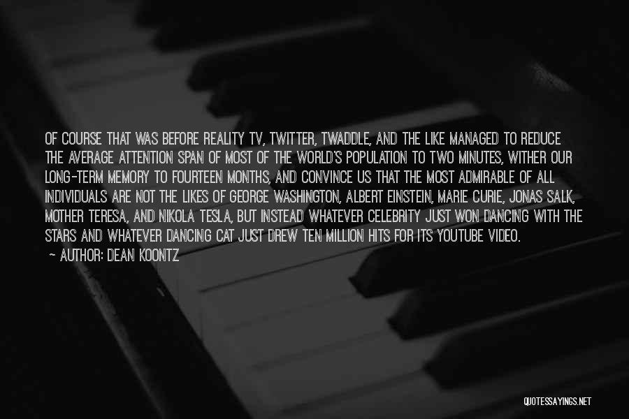 Dean Koontz Quotes: Of Course That Was Before Reality Tv, Twitter, Twaddle, And The Like Managed To Reduce The Average Attention Span Of