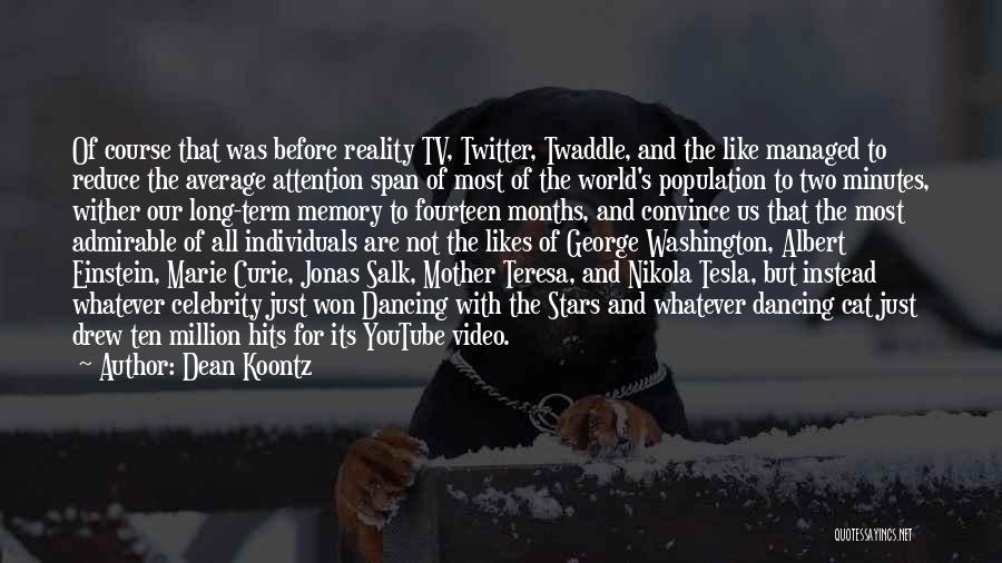 Dean Koontz Quotes: Of Course That Was Before Reality Tv, Twitter, Twaddle, And The Like Managed To Reduce The Average Attention Span Of