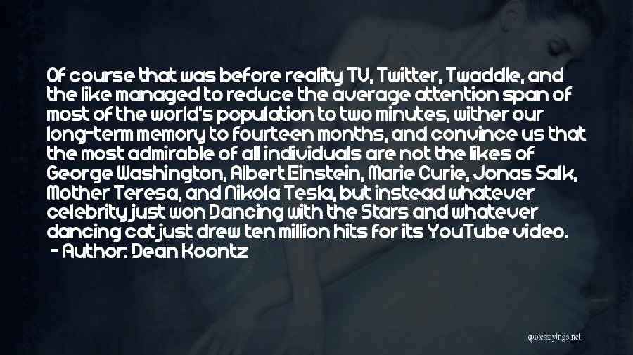 Dean Koontz Quotes: Of Course That Was Before Reality Tv, Twitter, Twaddle, And The Like Managed To Reduce The Average Attention Span Of