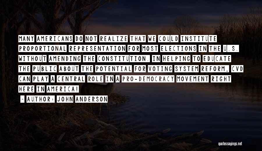 John Anderson Quotes: Many Americans Do Not Realize That We Could Institute Proportional Representation For Most Elections In The U.s. Without Amending The