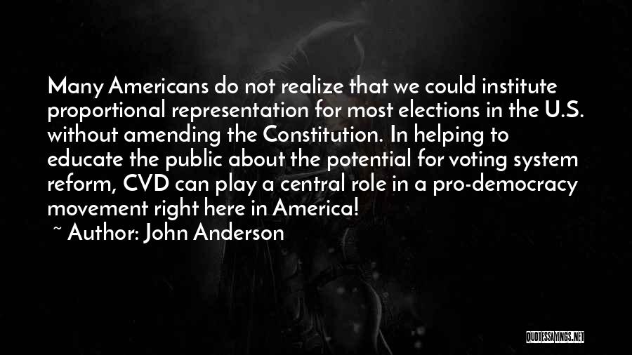 John Anderson Quotes: Many Americans Do Not Realize That We Could Institute Proportional Representation For Most Elections In The U.s. Without Amending The