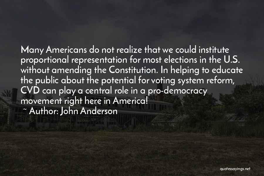 John Anderson Quotes: Many Americans Do Not Realize That We Could Institute Proportional Representation For Most Elections In The U.s. Without Amending The