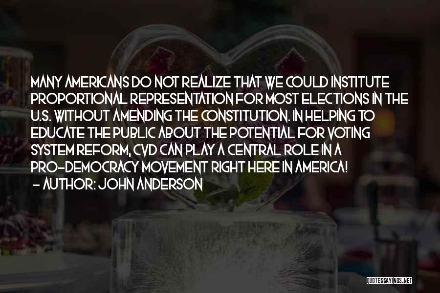 John Anderson Quotes: Many Americans Do Not Realize That We Could Institute Proportional Representation For Most Elections In The U.s. Without Amending The