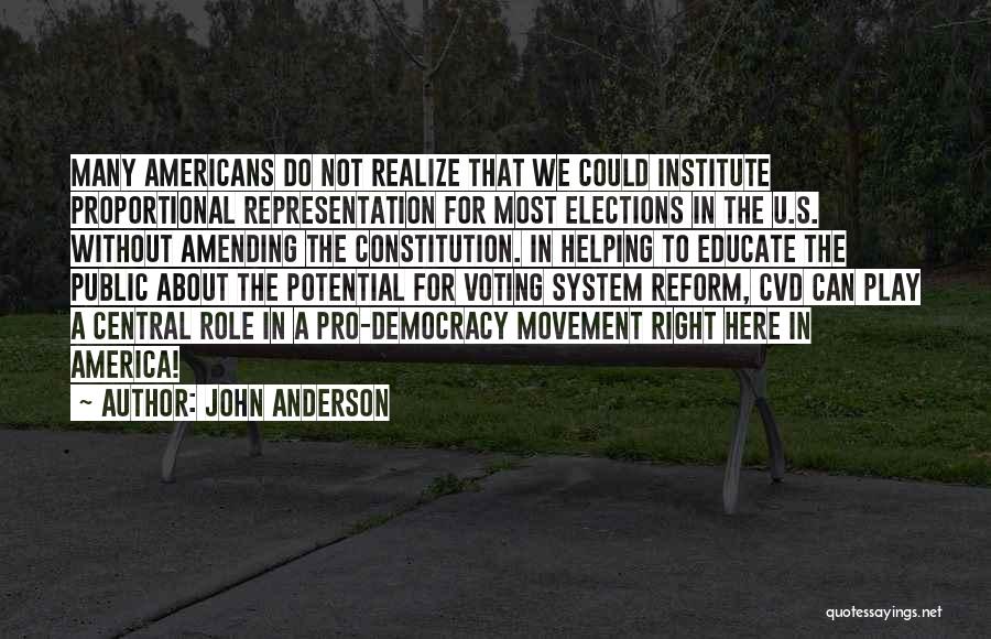 John Anderson Quotes: Many Americans Do Not Realize That We Could Institute Proportional Representation For Most Elections In The U.s. Without Amending The