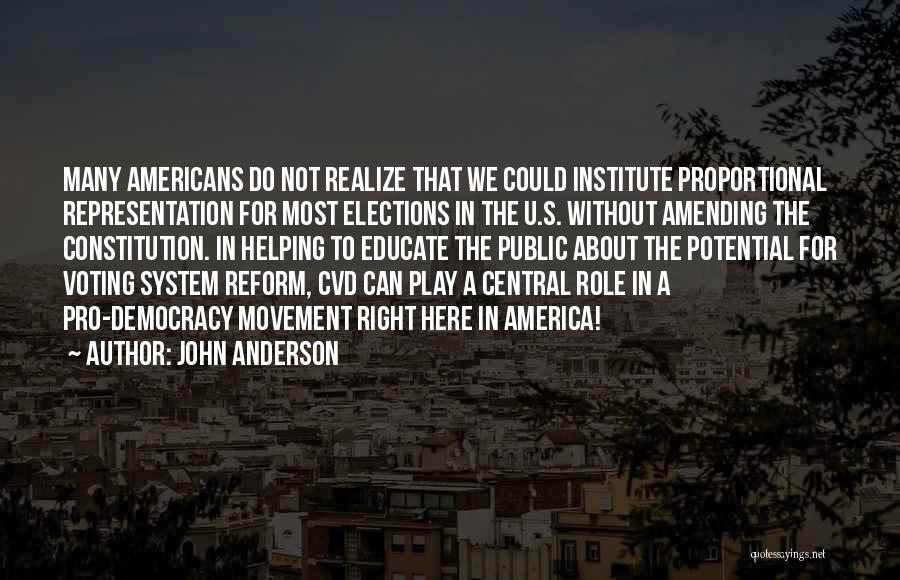 John Anderson Quotes: Many Americans Do Not Realize That We Could Institute Proportional Representation For Most Elections In The U.s. Without Amending The