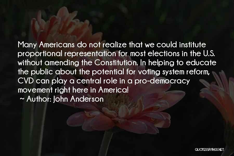 John Anderson Quotes: Many Americans Do Not Realize That We Could Institute Proportional Representation For Most Elections In The U.s. Without Amending The