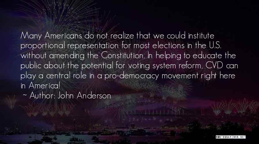 John Anderson Quotes: Many Americans Do Not Realize That We Could Institute Proportional Representation For Most Elections In The U.s. Without Amending The