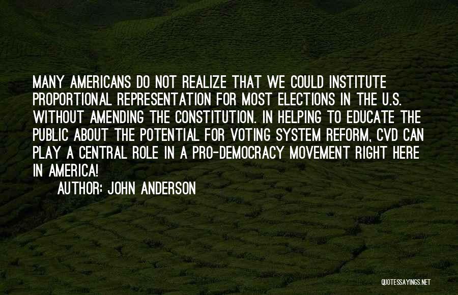 John Anderson Quotes: Many Americans Do Not Realize That We Could Institute Proportional Representation For Most Elections In The U.s. Without Amending The