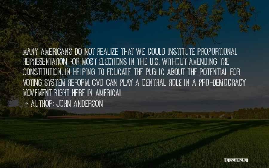 John Anderson Quotes: Many Americans Do Not Realize That We Could Institute Proportional Representation For Most Elections In The U.s. Without Amending The